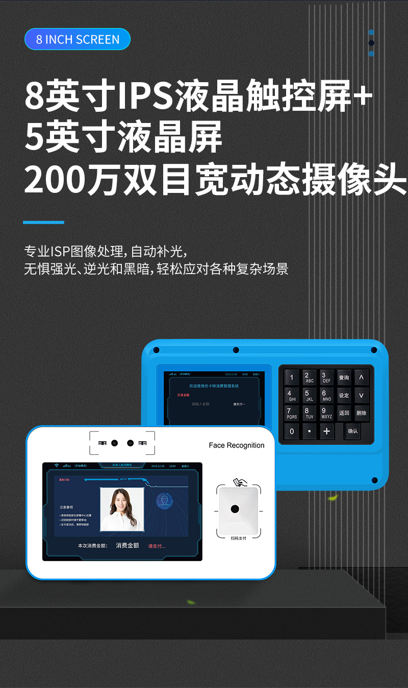 8英寸IPS液晶觸控屏+5英寸液晶屏,200萬雙目寬動態(tài)攝像頭,專業(yè)ISP圖像處理,自動補光,無懼強光、逆光和黑暗,輕松應(yīng)對各種復雜場景